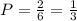 P= \frac{2}{6} = \frac{1}{3} 