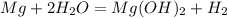 Mg+2H_{2}O=Mg(OH)_{2}+H_{2}