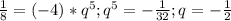 \frac{1}{8}=(-4)*q^5;q^5=-\frac{1}{32};q=-\frac{1}{2}