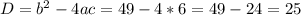 D=b^{2}-4ac=49-4*6=49-24=25