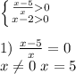 \left \{ {{\frac{x-5}{x}}0 \atop {x-2}0} \right. \\ \\1) \ \frac{x-5}{x}=0 \\ x\neq0 \ x=5