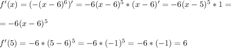 f'(x)=(-(x-6)^6)'=-6(x-6)^5*(x-6)'=-6(x-5)^5*1= \\ \\ =-6(x-6)^5 \\ \\ f'(5)=-6*(5-6)^5=-6*(-1)^5=-6*(-1)=6