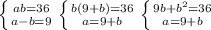 \left \{ {{ab=36} \atop {a-b=9}} \right. \left \{ {{b(9+b)=36} \atop {a=9+b}} \right.\left \{ {{9b+b^2=36} \atop {a=9+b}} \right.