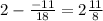 2-\frac{-11}{18}= 2\frac{11}{8}