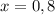 x=0,8