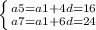 \left \{ {{a5=a1+4d=16} \atop {a7=a1+6d=24}} \right.