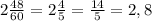 2\frac{48}{60} = 2\frac{4}{5} =\frac{14}{5} = 2,8