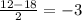 \frac{12 - 18}{2} = -3