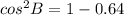 cos^{2}B=1 - 0.64