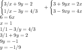 \begin{cases}3/x+9y=2\\1/x-3y=4/3\\ \end{cases} +\begin{cases}3+9yx=2x\\3-9xy=4x\\ \end{cases} \\6=6x \\x=1 \\1/1-3/y=4/3 \\3/1+9y=2 \\9y=-1 \\y=-1/9 