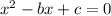 x^2-bx+c=0