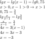 lgx-lg(x-1)=lg0,75\\x0,x-10\to x1\\0,75=\frac{3}{4}\\lg\frac{x}{x-1}=lg\frac{3}{4}\\\frac{x}{x-1}=\frac{3}{4}\\4x=3(x-1)\\4x=3x-3\\x=-3