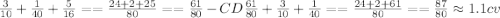 \frac{3}{10}+\frac{1}{40}+\frac{5}{16}= =\frac{24+2+25}{80}= =\frac{61}{80}-CD \frac{61}{80}+\frac{3}{10}+\frac{1}{40}= =\frac{24+2+61}{80}= =\frac{87}{80}\approx1.1cv