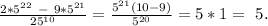 \frac{2*5^{22}\ -\ 9*5^{21}}{25^{10}}=\frac{5^{21}(10-9)}{5^{20}}=5*1=\ 5.