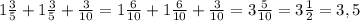 1 \frac{3}{5} +1 \frac{3}{5} + \frac{3}{10} =1 \frac{6}{10} +1 \frac{6}{10} + \frac{3}{10}=3 \frac{5}{10}=3 \frac{1}{2} =3,5