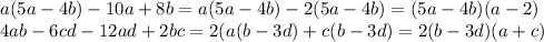 a(5a-4b)-10a+8b=a(5a-4b)-2(5a-4b)=(5a-4b)(a-2)&#10;\\\&#10;4ab-6cd-12ad+2bc=2(a(b-3d)+c(b-3d)=2(b-3d)(a+c)