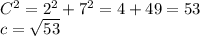 C ^{2} = 2 ^{2} +7 ^{2} =4+49=53\\&#10;c= \sqrt{53} 