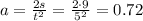 a =\frac{2s}{ t^{2} }=\frac{2\cdot{9}}{5^{2}} = 0.72