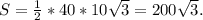 S= \frac{1}{2}*40* 10 \sqrt{3}=200 \sqrt{3}. 