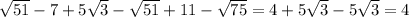  \sqrt{51}-7+5 \sqrt{3}- \sqrt{51}+11- \sqrt{75}=4+5 \sqrt{3}-5 \sqrt{3}=4 