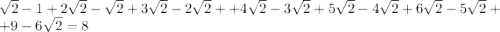  \sqrt{2}-1+2 \sqrt{2}- \sqrt{2}+3 \sqrt{2}-2 \sqrt{2}+ +4 \sqrt{2}-3 \sqrt{2}+5 \sqrt{2}-4 \sqrt{2}+6 \sqrt{2}-5 \sqrt{2}+ +9-6 \sqrt{2}=8