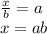  \frac{x}{b} =a&#10;\\\&#10;x=ab