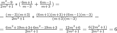 \frac{m^2-9}{2m^2+1}*(\frac{6m+1}{m-3}+\frac{6m-1}{m+3})=\\ \\ =\frac{(m-3)(m+3)}{2m^2+1}*\frac{(6m+1)(m+3)+(6m-1)(m-3)}{(m+3)(m-3)}=\\ \\ =\frac{6m^2 + 19m+3+6m^2-19m+3}{2m^2+1}=\frac{12m^2 + 6}{2m^2+1}=\frac{6(2m^2 + 1)}{2m^2+1}=6