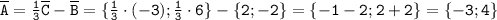 \tt \overline{A}=\frac{1}{3}\overline{C}-\overline{B}=\{\frac{1}{3}\cdot(-3);\frac{1}{3}\cdot6\}-\{2;-2\}=\{-1-2;2+2\}=\{-3;4\}