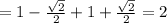 =1- \frac{ \sqrt{2} }{2}+ 1+ \frac{ \sqrt{2} }{2}=2