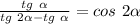 \frac{tg\ \alpha }{tg \ 2 \alpha - tg \ \alpha}=cos \ 2\alpha