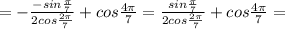 =-\frac{-sin\frac{\pi}{7}}{2cos\frac{2\pi}{7}}+cos\frac{4\pi}{7}=\frac{sin\frac{\pi}{7}}{2cos\frac{2\pi}{7}}+cos\frac{4\pi}{7}=