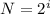  N = 2^i 