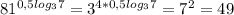 81^{0,5log_{3}7 }= 3^{4*0,5log_{3}7 }= 7^{2} =49