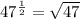 47^{ \frac{1}{2} }= \sqrt{47} 