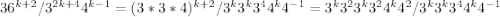  36^{k+2}/ 3^{2k+4} 4^{k-1}= (3*3*4)^{k+2}/ 3^{k} 3^{k}3^44^k4^{-1}=3^k3^23^k3^24^k4^2/3^k3^k3^44^k4^{-1} 