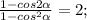 \frac{1-cos2 \alpha }{1-cos^2\alpha}=2;