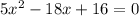 5x^2-18x+16=0