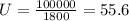 U = \frac{100000}{1800} = 55.6