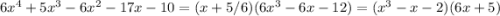 6x^4+5x^3-6x^2-17x-10 = (x+5/6)(6x^3-6x-12)=(x^3-x-2)(6x+5)