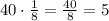 40\cdot\frac{1}{8}=\frac{40}{8}=5