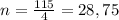 n=\frac{115}{4}=28,75