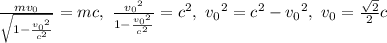 \frac{mv_0}{\sqrt{1-\frac{{v_0}^2}{c^2}}}=mc,\ \frac{{v_0}^2}{1-\frac{{v_0}^2}{c^2}}=c^2,\ {v_0}^2=c^2-{v_0}^2,\ v_0=\frac{\sqrt2}2c