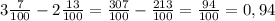 3\frac{7}{100}-2\frac{13}{100}=\frac{307}{100}-\frac{213}{100}=\frac{94}{100}=0,94