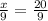 \frac{x}{9} =\frac{20}{9}