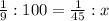 \frac{1}{9}:100=\frac{1}{45} :x