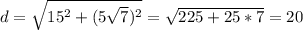 d=\sqrt{15^2+(5\sqrt{7})^2}= \sqrt{225+25*7}=20