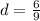 d = \frac{6}{9} 