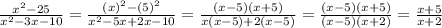  \frac{x^2-25}{x^2-3x-10} = \frac{(x)^2-(5)^2}{x^2-5x+2x-10}= \frac{(x-5)(x+5)}{x(x-5)+2(x-5)}= \frac{(x-5)(x+5)}{(x-5)(x+2)}= \frac{x+5}{x+2} 