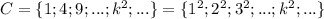 C=\{1;4;9;...;k^2;...\}=\{1^2;2^2;3^2;...;k^2;...\}