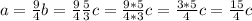 a=\frac{9}{4}b=\frac{9}{4}\frac{5}{3}c=\frac {9*5}{4*3}c=\frac {3*5}{4}c=\frac{15}{4}c